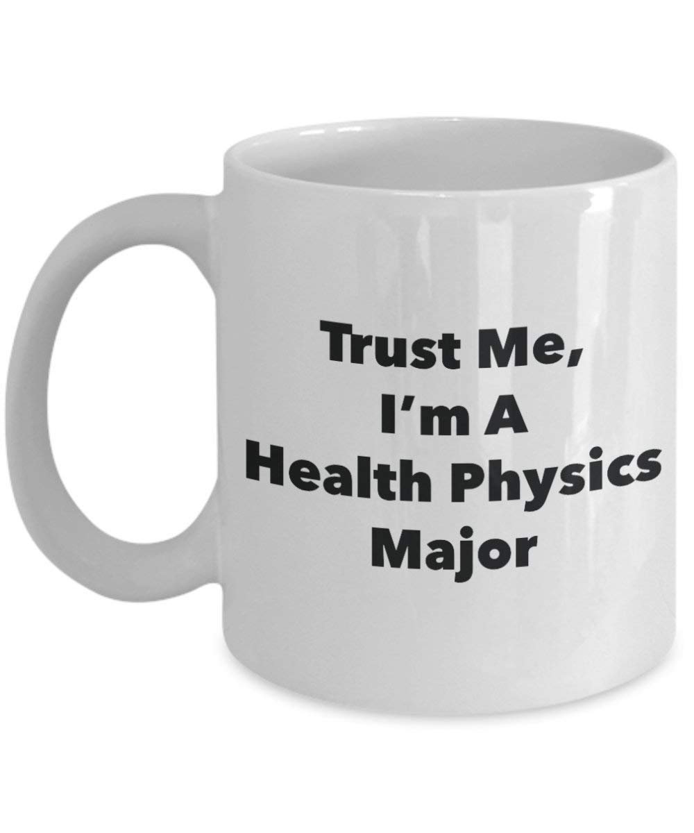 Trust Me, I'm A Health Physics Major Mug - Funny Coffee Cup - Cute Graduation Gag Gifts Ideas for Friends and Classmates (11oz)