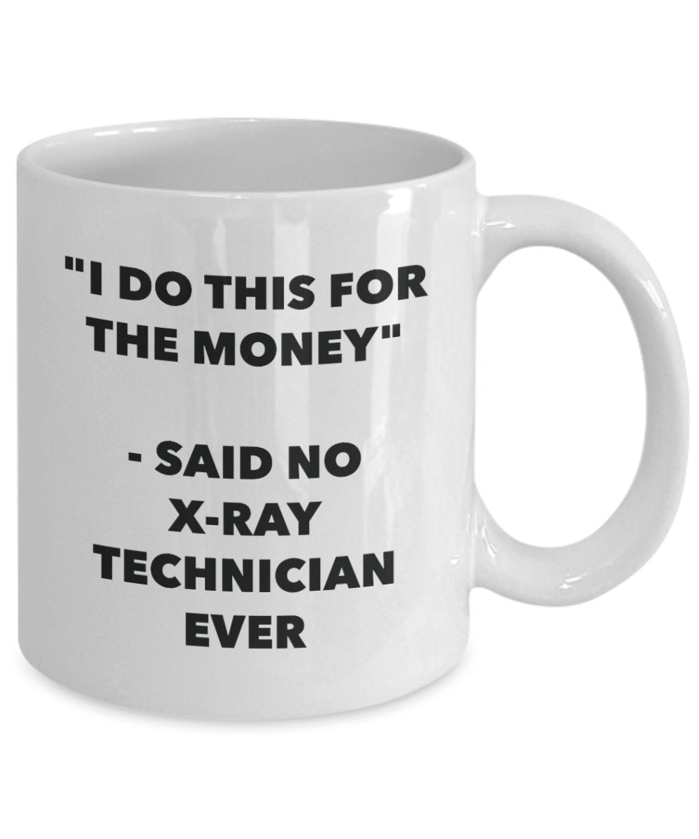 I Do This for the Money - Said No X-ray Technician Ever Mug - Funny Tea Cocoa Coffee Cup - Birthday Christmas Gag Gifts Idea