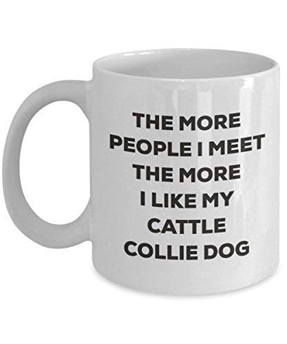 The More People I Meet The More I Like My Cattle Collie Dog Mug - Funny Coffee Cup - Christmas Dog Lover Cute Gag Gifts Idea