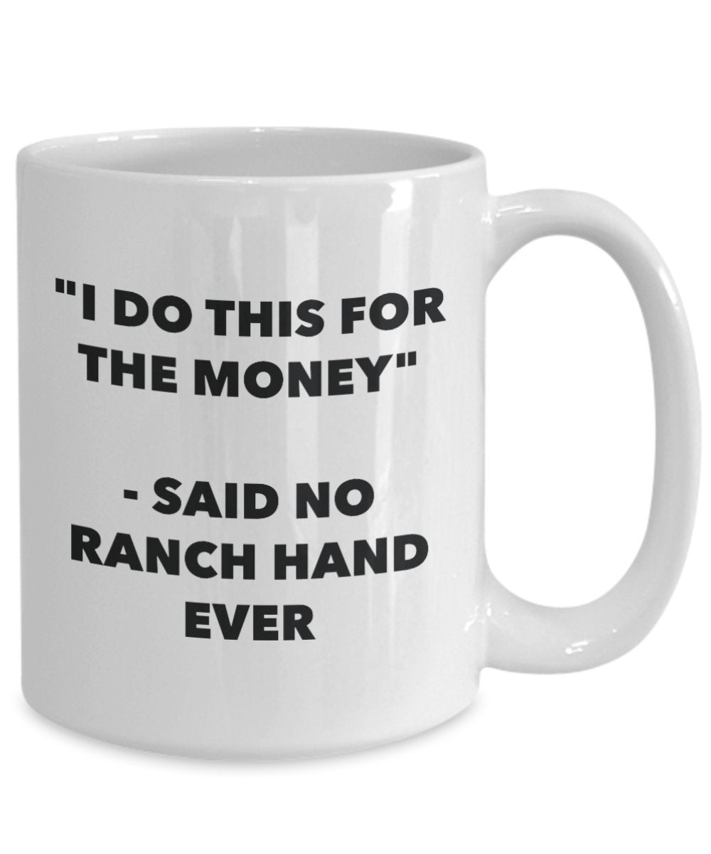 "I Do This for the Money" - Said No Ranch Hand Ever Mug - Funny Tea Hot Cocoa Coffee Cup - Novelty Birthday Christmas Anniversary Gag Gifts Idea