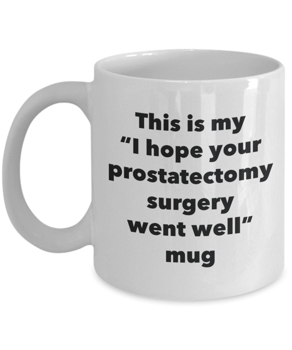 This is My "I Hope Your Prostatectomy Surgery Went Well" Mug - Funny Tea Hot Cocoa Coffee Cup - Novelty Birthday Christmas Anniversary Gag Gifts Idea