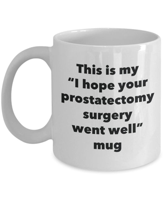 This is My "I Hope Your Prostatectomy Surgery Went Well" Mug - Funny Tea Hot Cocoa Coffee Cup - Novelty Birthday Christmas Anniversary Gag Gifts Idea