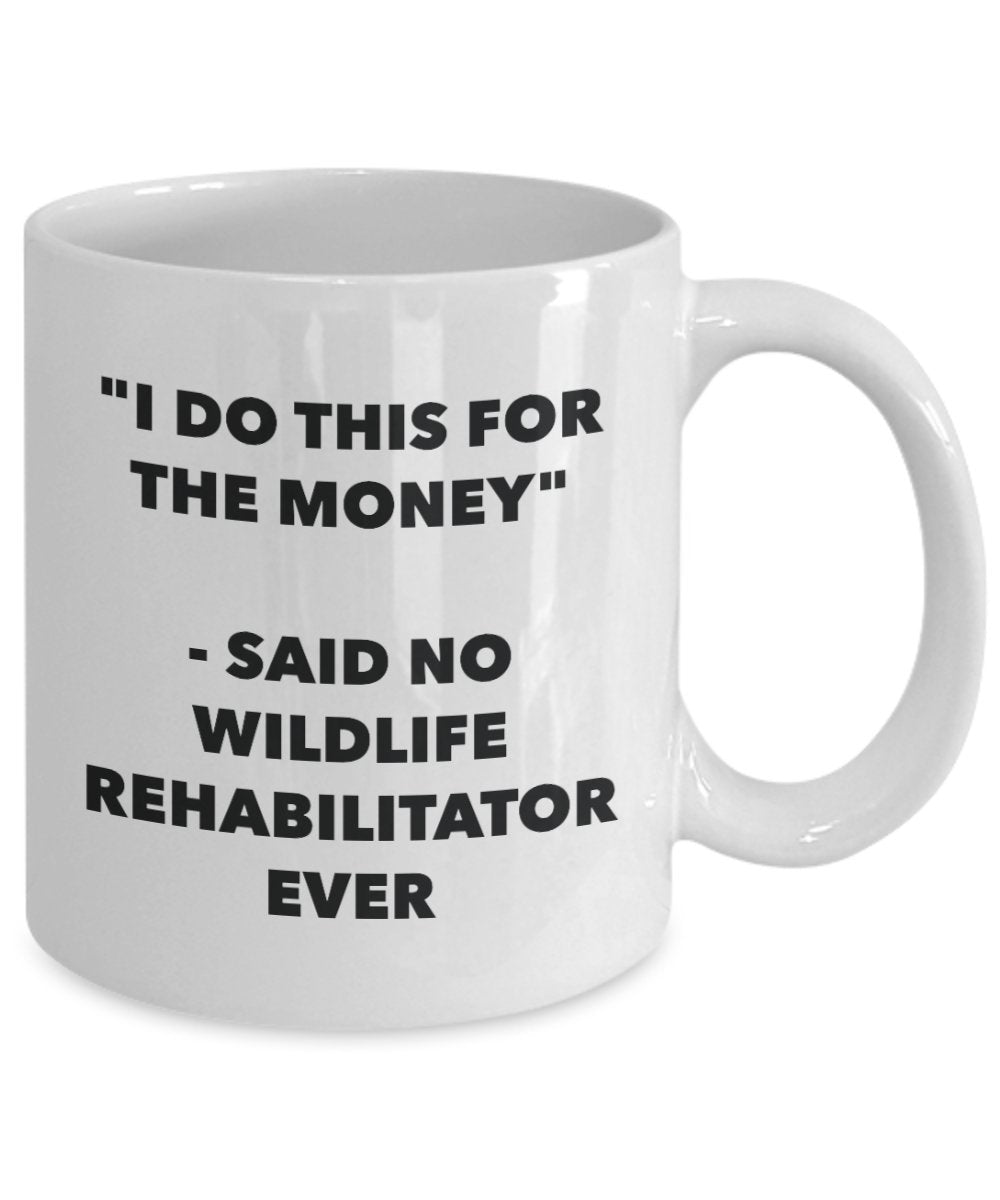 I Do This for the Money - Said No Wildlife Rehabilitator Ever Mug - Funny Tea Cocoa Coffee Cup - Birthday Christmas Gag Gifts Idea