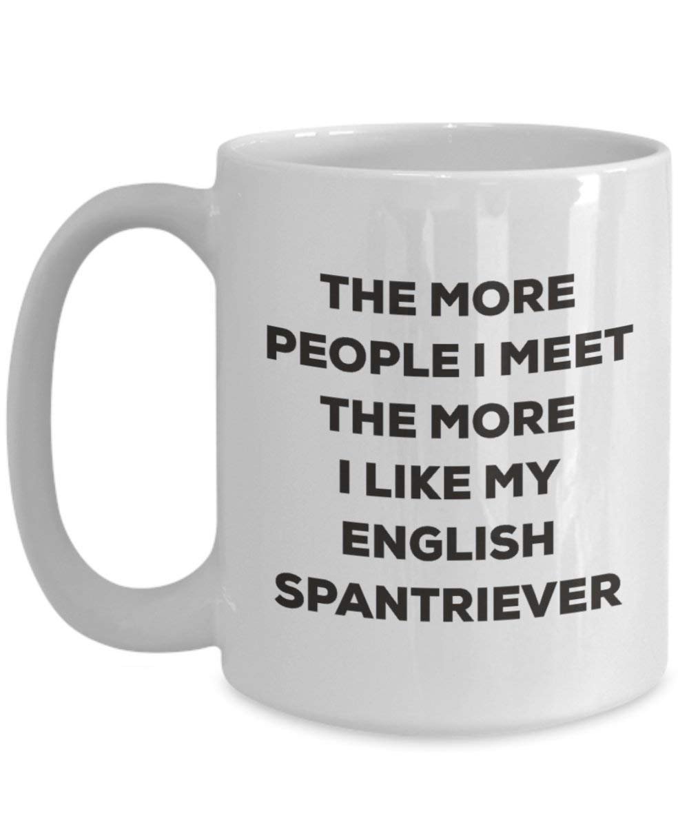 The more people I meet the more I like my English Spantriever Mug - Funny Coffee Cup - Christmas Dog Lover Cute Gag Gifts Idea