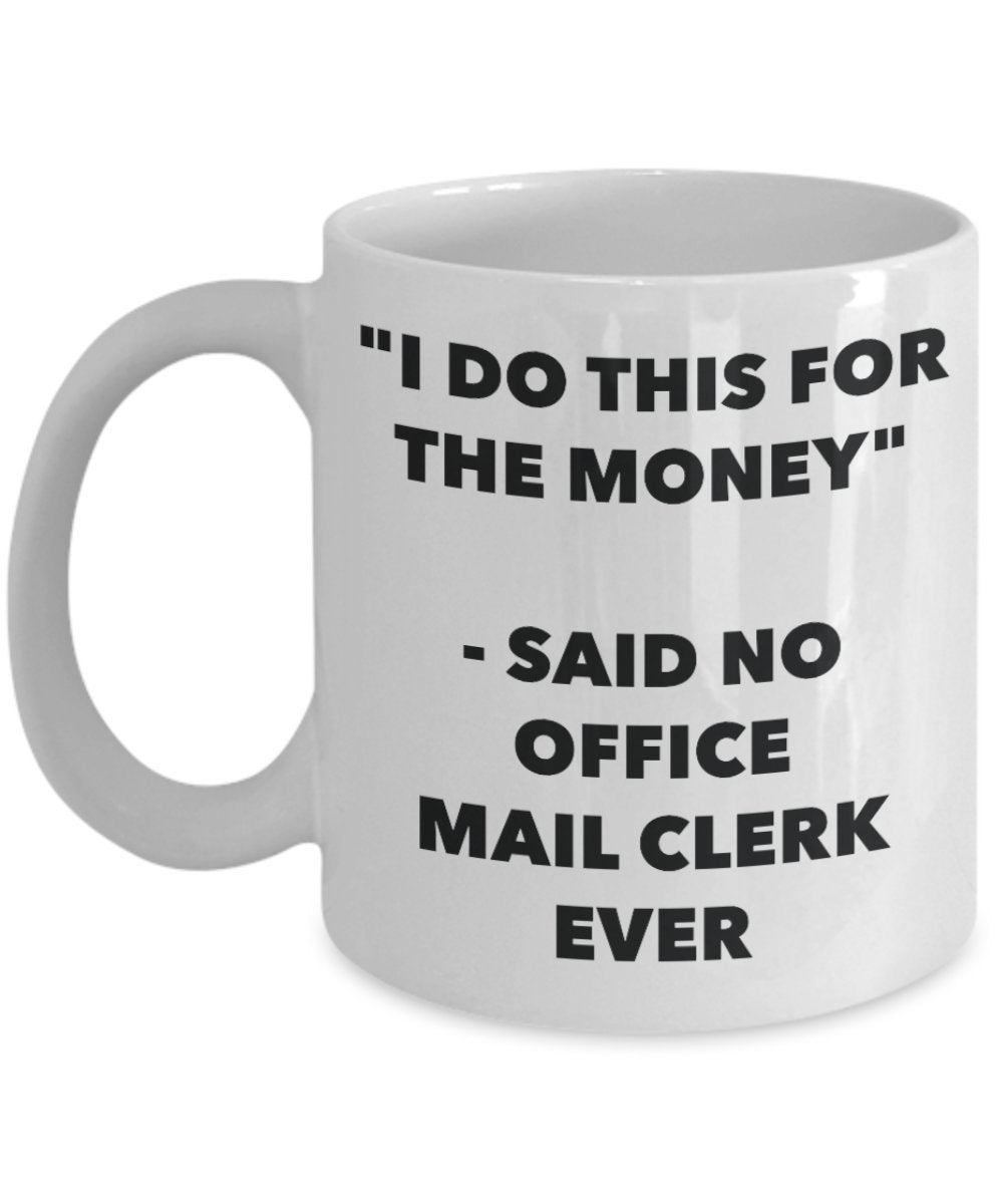 "I Do This for the Money" - Said No Office Mail Clerk Ever Mug - Funny Tea Hot Cocoa Coffee Cup - Novelty Birthday Christmas Anniversary Gag Gifts Ide