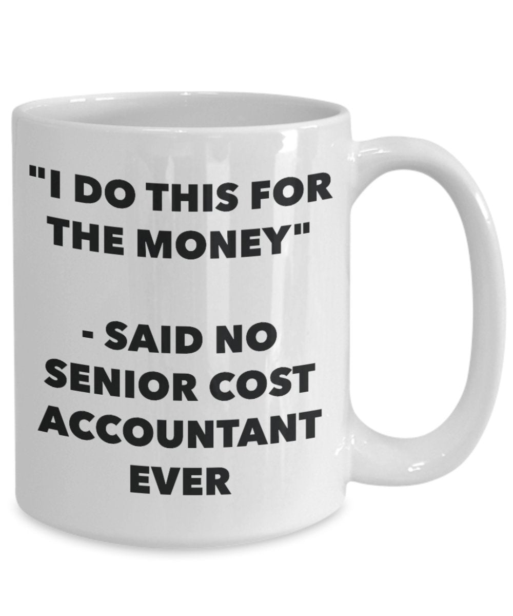 "I Do This for the Money" - Said No Senior Cost Accountant Ever Mug - Funny Tea Hot Cocoa Coffee Cup - Novelty Birthday Christmas Anniversary Gag Gift