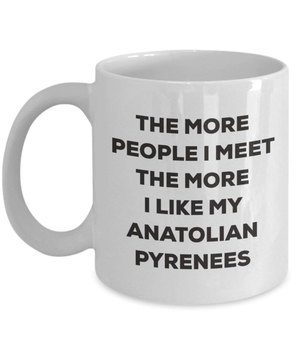 The More People I Meet the More I Like My Anatolische Pyrenäen Tasse – Funny Coffee Cup – Weihnachten Hund Lover niedlichen Gag Geschenke Idee