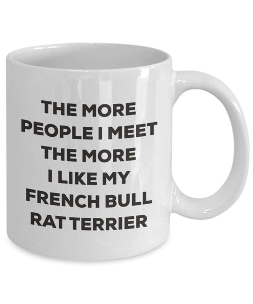 The more people I meet the more I like my French Bull Rat Terrier Mug - Funny Coffee Cup - Christmas Dog Lover Cute Gag Gifts Idea