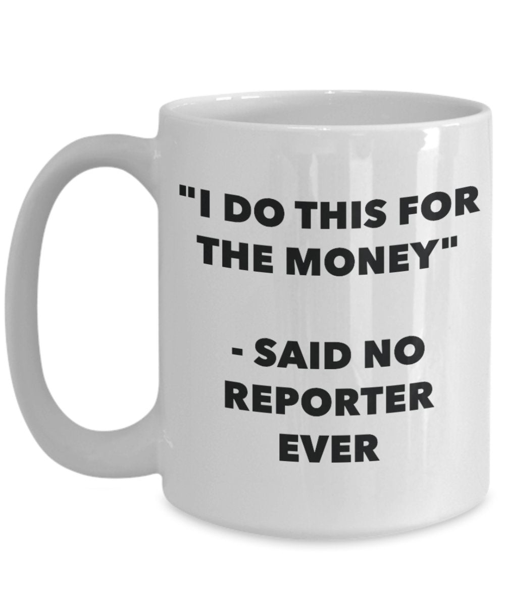 "I Do This for the Money" - Said No Reporter Ever Mug - Funny Tea Hot Cocoa Coffee Cup - Novelty Birthday Christmas Anniversary Gag Gifts Idea