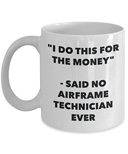 I Do This for The Money - Said No Airframe Technician Ever Mug - Funny Coffee Cup - Novelty Birthday Christmas Gag Gifts Idea