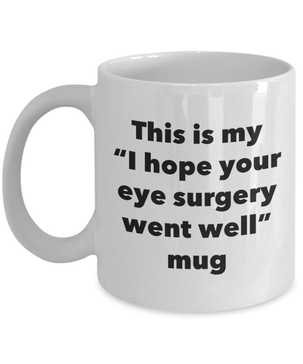This is My "I Hope Your Eye Surgery Went Well" Mug - Funny Tea Hot Cocoa Coffee Cup - Novelty Birthday Christmas Anniversary Gag Gifts Idea