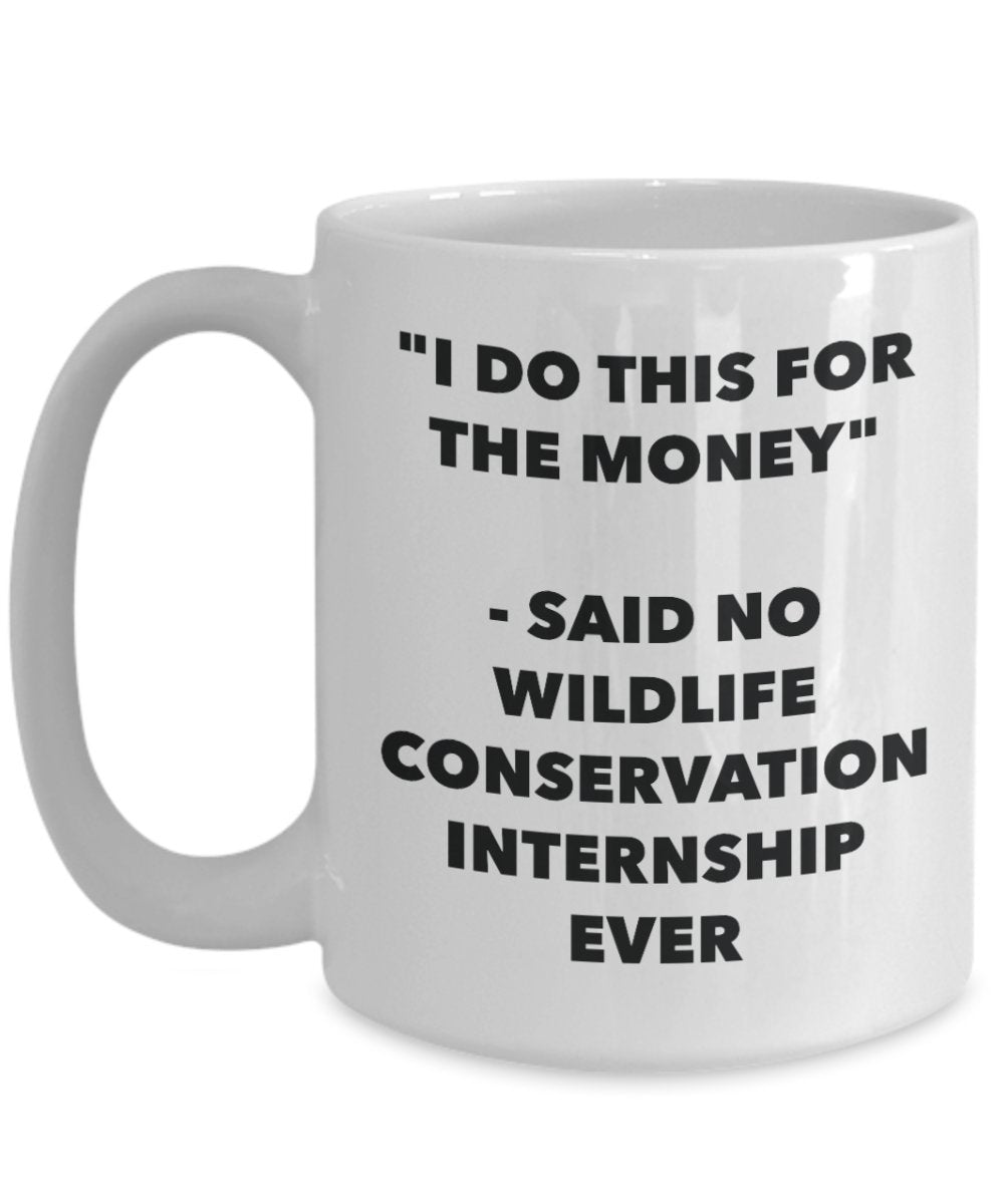 I Do This for the Money - Said No Wildlife Conservation Internship Ever Mug - Funny Tea Cocoa Coffee Cup - Birthday Christmas Gag Gifts Idea