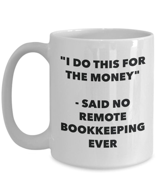 "I Do This for the Money" - Said No Remote Bookkeeping Ever Mug - Funny Tea Hot Cocoa Coffee Cup - Novelty Birthday Christmas Anniversary Gag Gifts Id