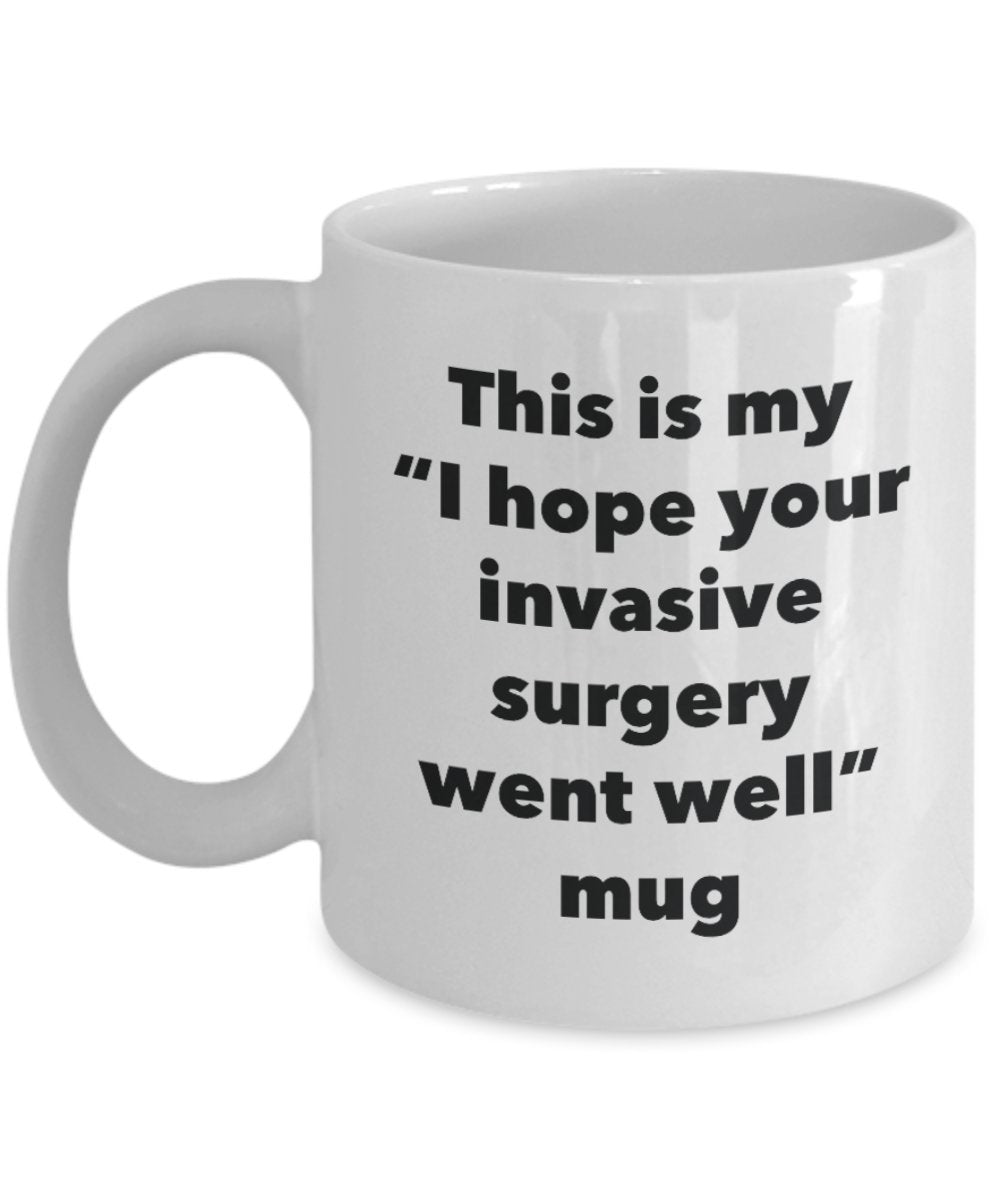 This is My "I Hope Your Invasive Surgery Went Well" Mug - Funny Tea Hot Cocoa Coffee Cup - Novelty Birthday Christmas Anniversary Gag Gifts Idea