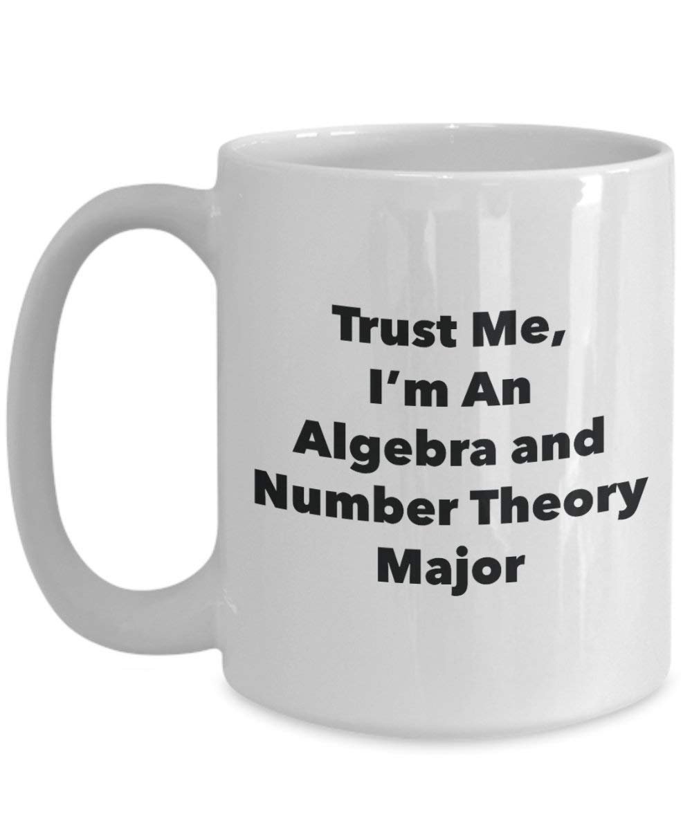 Trust Me, I'm An Algebra and Number Theory Major Mug - Funny Coffee Cup - Cute Graduation Gag Gifts Ideas for Friends and Classmates