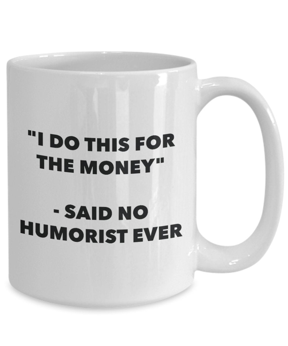 "I Do This for the Money" - Said No Humorist Ever Mug - Funny Tea Hot Cocoa Coffee Cup - Novelty Birthday Christmas Anniversary Gag Gifts Idea