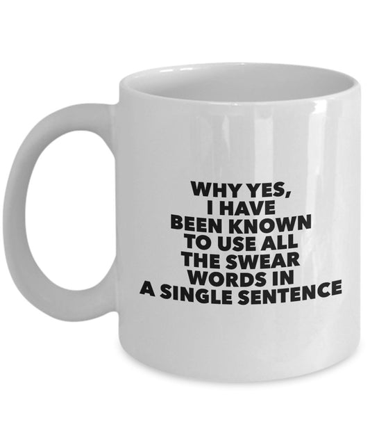 Funny Swear Mug- Why yes, I have been known to use all the swear words in a single sentence