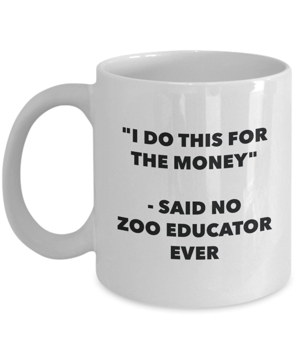 I Do This for the Money - Said No Zoo Educator Ever Mug - Funny Tea Cocoa Coffee Cup - Birthday Christmas Gag Gifts Idea