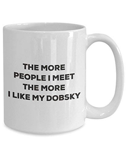 The More People I Meet The More I Like My Dobsky Mug - Funny Coffee Cup - Christmas Dog Lover Cute Gag Gifts Idea