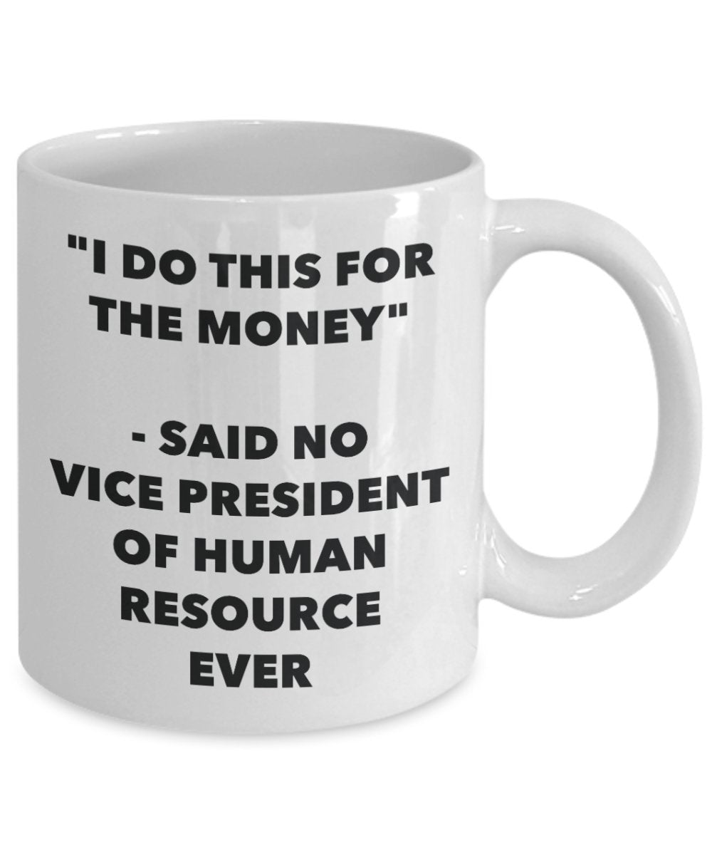 I Do This for the Money - Said No Vice President Of Human Resource Ever Mug - Funny Tea Hot Cocoa Coffee Cup - Birthday Christmas Gag Gifts Idea