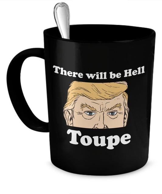 Toupe Mug - There Will be Hell Toupe - Funny Toupe Mug HTPToupe