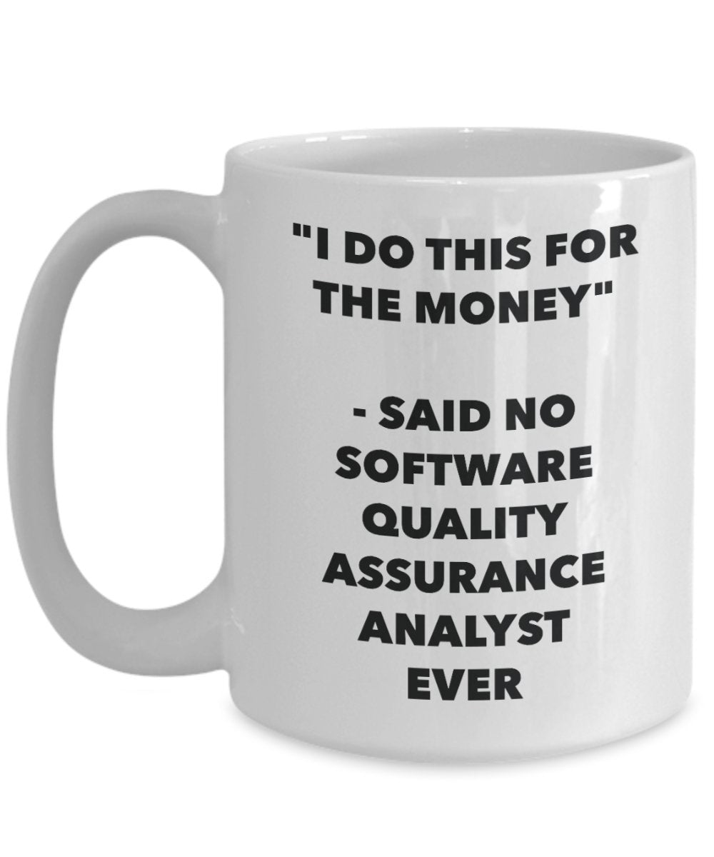 "I Do This for the Money" - Said No Quality Assurance Analyst Ever Mug - Funny Tea Hot Cocoa Coffee Cup - Novelty Birthday Christmas Anniversary Gag G