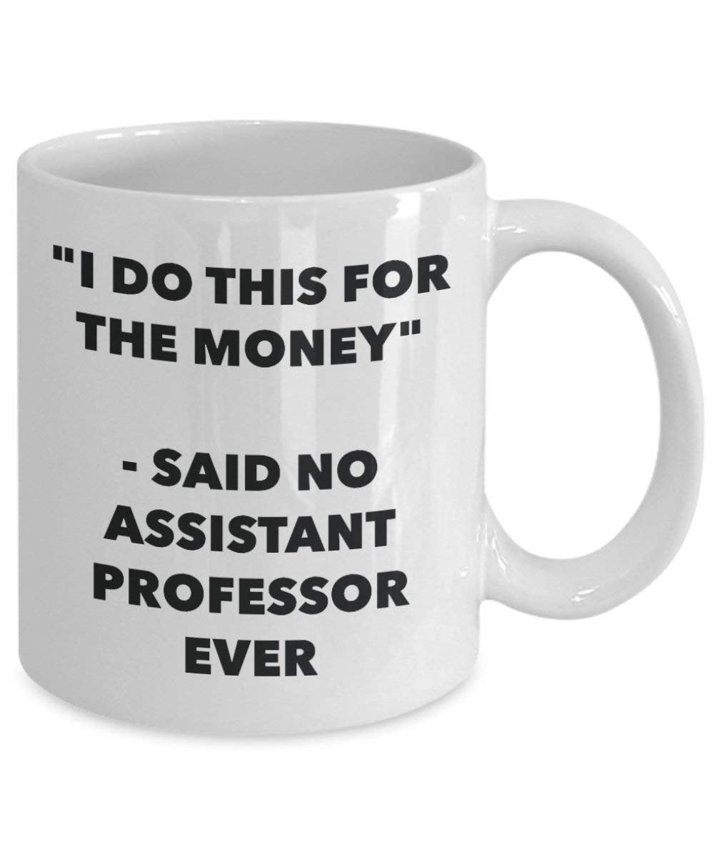 I Do This for the Money - Said No Assistant Professor Ever Mug - Funny Coffee Cup - Novelty Birthday Christmas Gag Gifts Idea