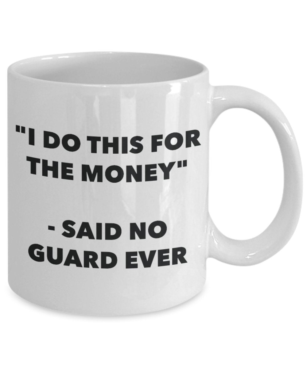 "I Do This for the Money" - Said No Guard Ever Mug - Funny Tea Hot Cocoa Coffee Cup - Novelty Birthday Christmas Anniversary Gag Gifts Idea