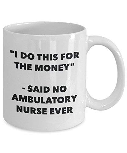 I Do This for The Money - Said No Ambulatory Nurse Ever Mug - Funny Coffee Cup - Novelty Birthday Christmas Gag Gifts Idea