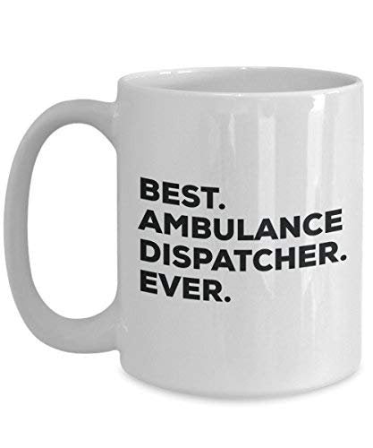 Best Ambulance Dispatcher Ever Mug - Funny Coffee Cup -Thank You Appreciation for Christmas Birthday Holiday Unique Gift Ideas