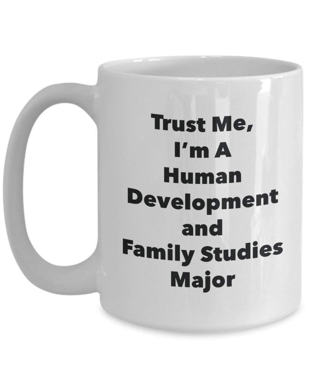 Trust Me, I'm A Human Development and Family Studies Major Mug - Funny Coffee Cup - Cute Graduation Gag Gifts Ideas for Friends and Classmates (15oz)