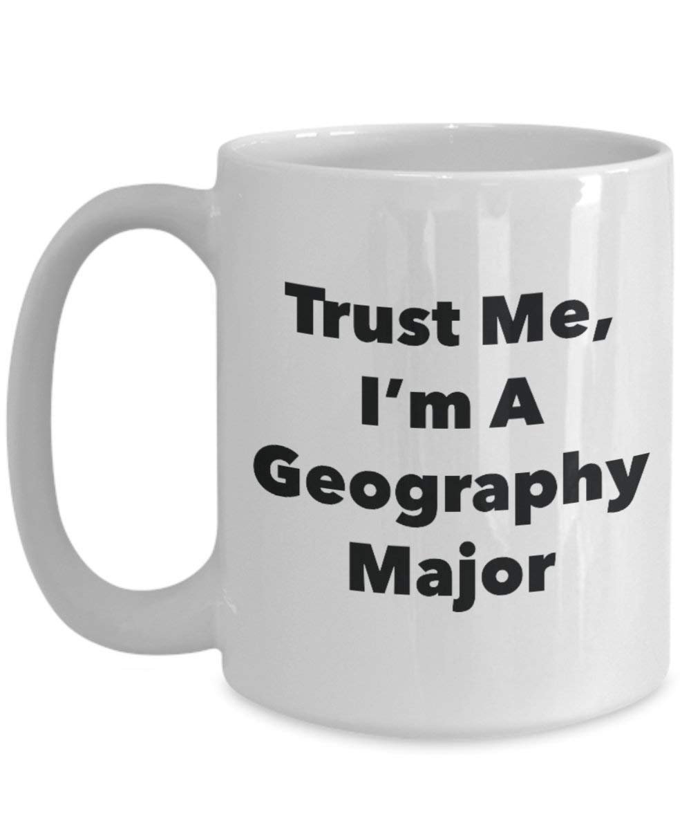 Trust Me, I'm A Geography Major Mug - Funny Coffee Cup - Cute Graduation Gag Gifts Ideas for Friends and Classmates (11oz)