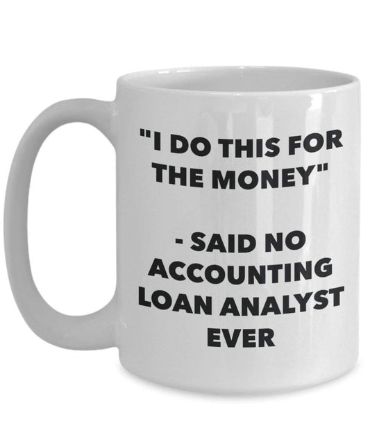 I Do diese Tasse für das Geld – Said No Accounting Loan Analyst Ever – Funny Kaffeetasse – Neuheit Geburtstag Weihnachten Gag Geschenke Idee