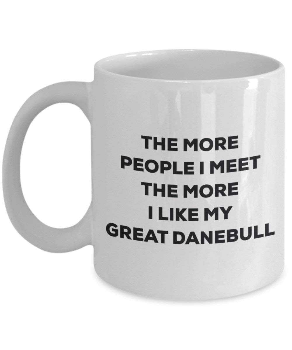 The More People I Meet the More I Like My Great danebull Tasse – Funny Coffee Cup – Weihnachten Hund Lover niedlichen Gag Geschenke Idee