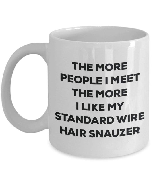 The more people I meet the more I like my Standard Wire Hair Snauzer Mug - Funny Coffee Cup - Christmas Dog Lover Cute Gag Gifts Idea