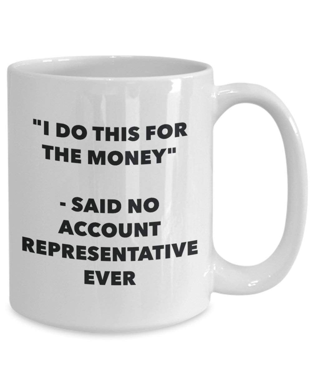 I Do diese Tasse für das Geld – Said No Account Vertreter Ever – Funny Kaffeetasse – Neuheit Geburtstag Weihnachten Gag Geschenke Idee