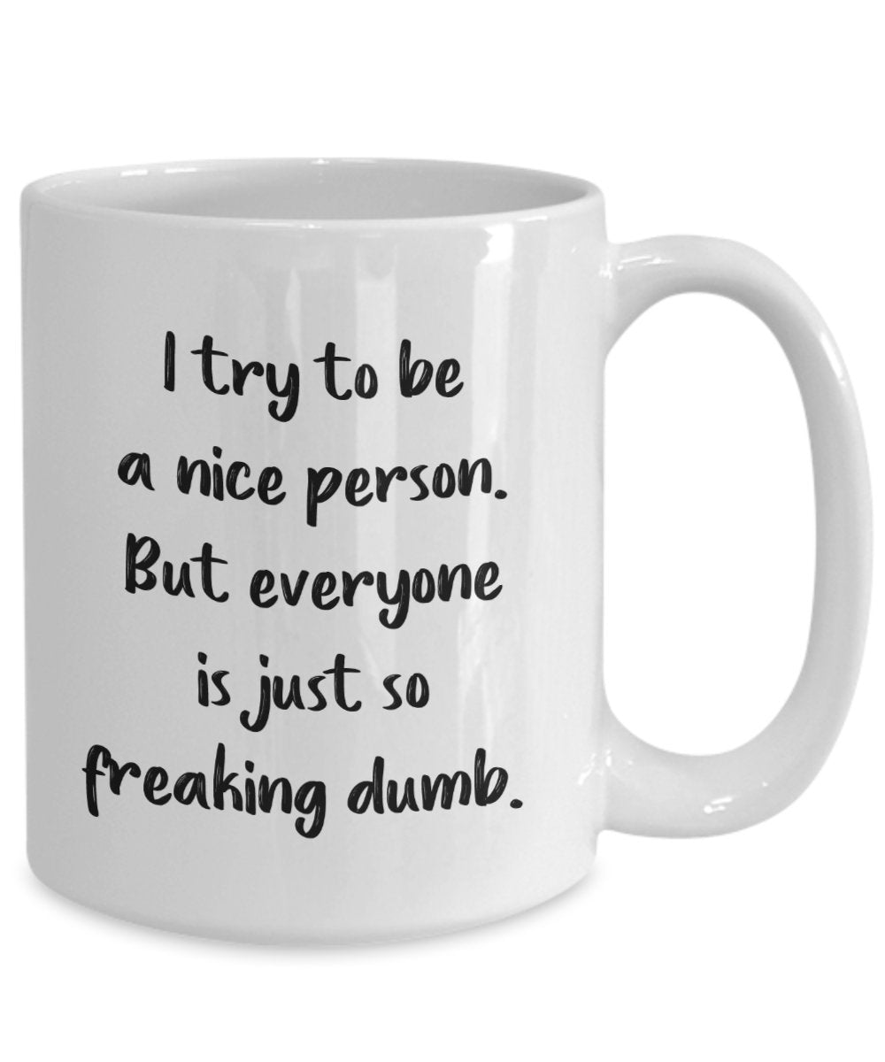 Nicest Person Coffee Mug - I Try to Be A Nice Person -Funny Tea Hot Cocoa Cup - Novelty Birthday Christmas Anniversary Gag Gifts Idea