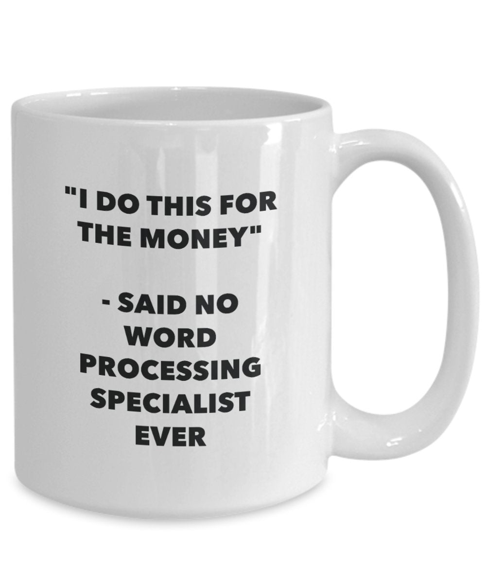 I Do This for the Money - Said No Word Processing Specialist Ever Mug - Funny Tea Cocoa Coffee Cup - Birthday Christmas Gag Gifts Idea