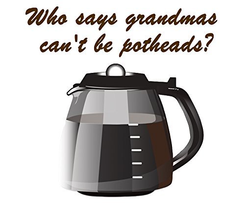 Funny Grandma Gifts - Who Says Grandmas Can't Be Addicted to Pot? - Coffee Mug For Grandma by SpreadPassion