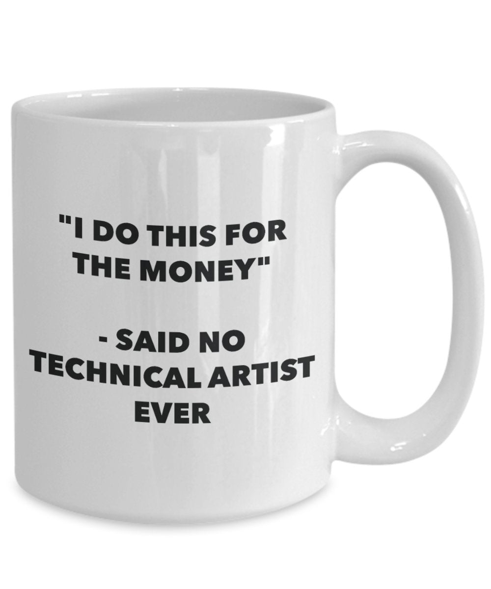 "I Do This for the Money" - Said No Technical Artist Ever Mug - Funny Tea Hot Cocoa Coffee Cup - Novelty Birthday Christmas Anniversary Gag Gifts Idea