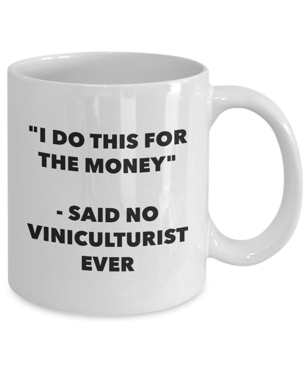 I Do This for the Money - Said No Viniculturist Ever Mug - Funny Tea Hot Cocoa Coffee Cup - Novelty Birthday Christmas Anniversary Gag Gifts Idea