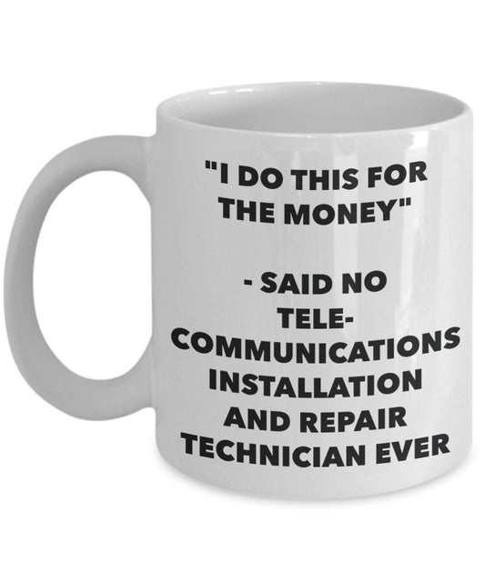 "I Do This for the Money" - Said No Telecommunications Installation And Repair Technician Ever Mug - Funny Tea Hot Cocoa Coffee Cup - Novelty Birthday
