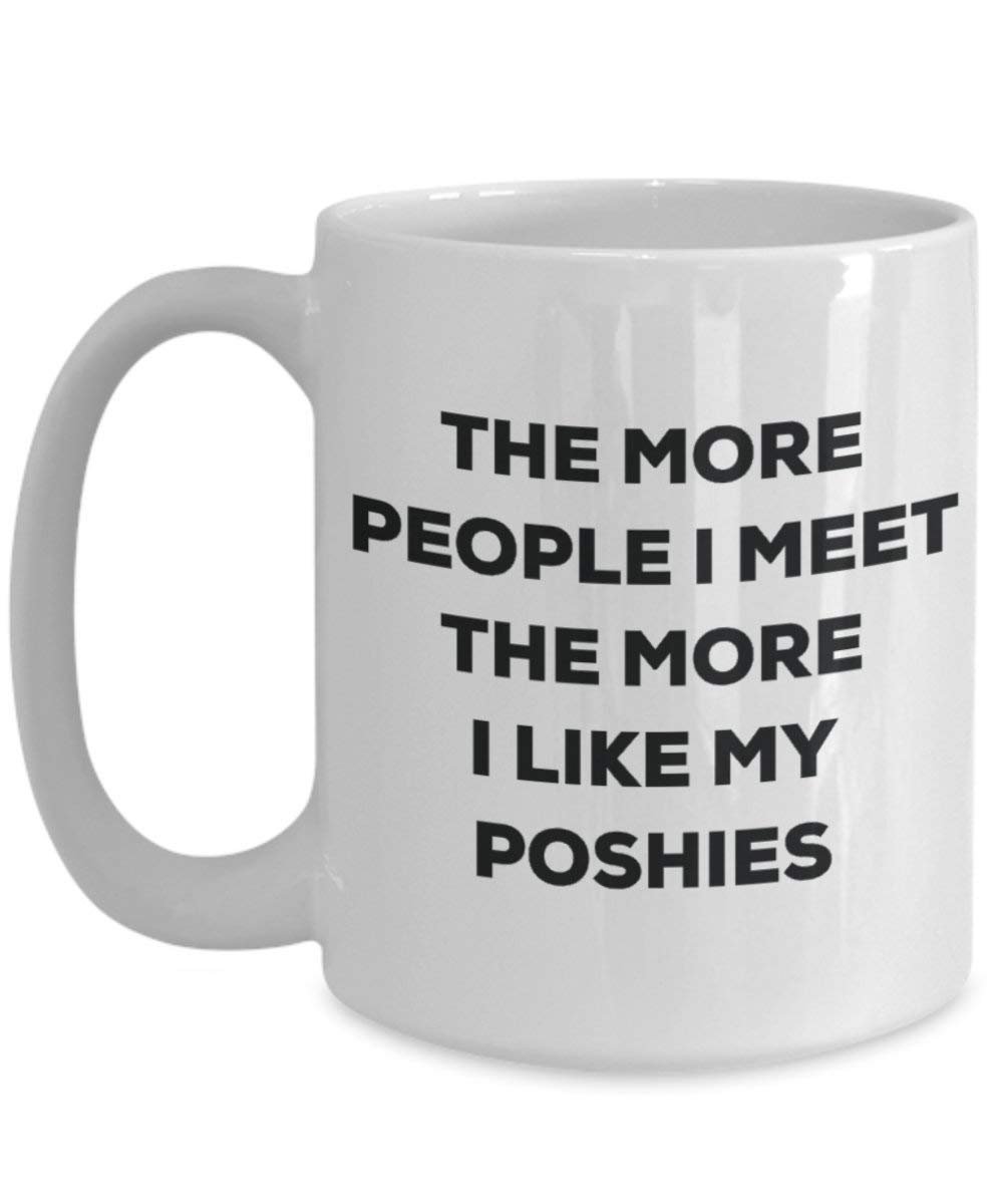 The More People I Meet the More I Like My poshies Tasse – Funny Coffee Cup – Weihnachten Hund Lover niedlichen Gag Geschenke Idee