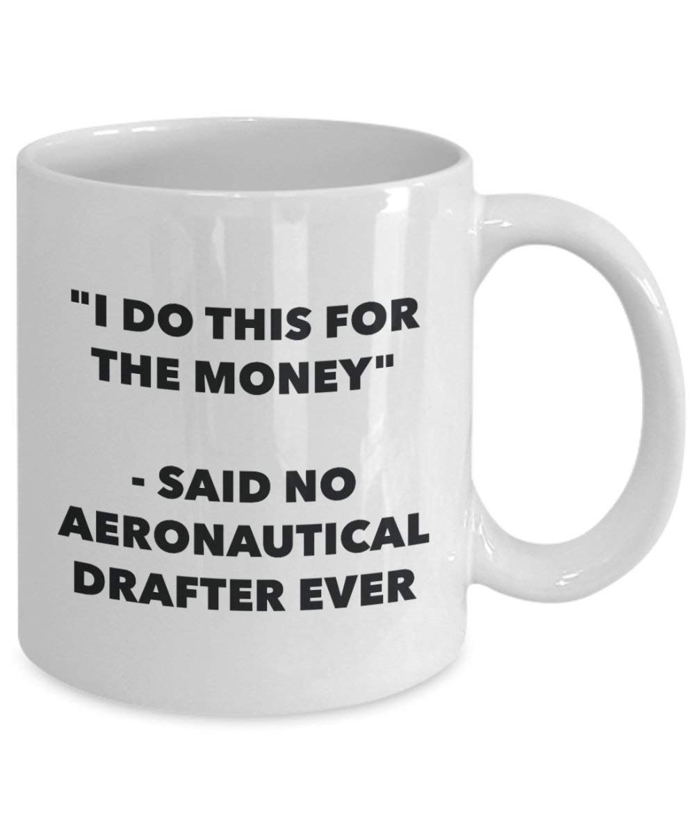 I Do This for the Money - Said No Aeronautical Drafter Ever Mug - Funny Coffee Cup - Novelty Birthday Christmas Gag Gifts Idea