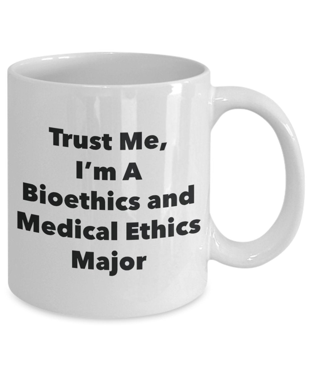Trust Me, I'm A Bioethics and Medical Ethics Major Mug - Funny Coffee Cup - Cute Graduation Gag Gifts Ideas for Friends and Classmates (11oz)