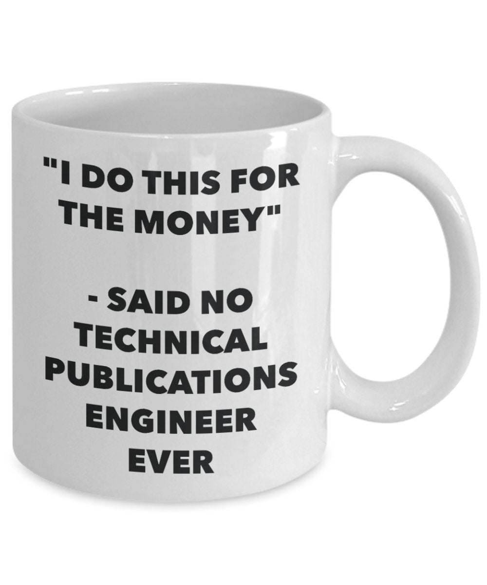 "I Do This for the Money" - Said No Technical Publications Engineer Ever Mug - Funny Tea Hot Cocoa Coffee Cup - Novelty Birthday Christmas Anniversary