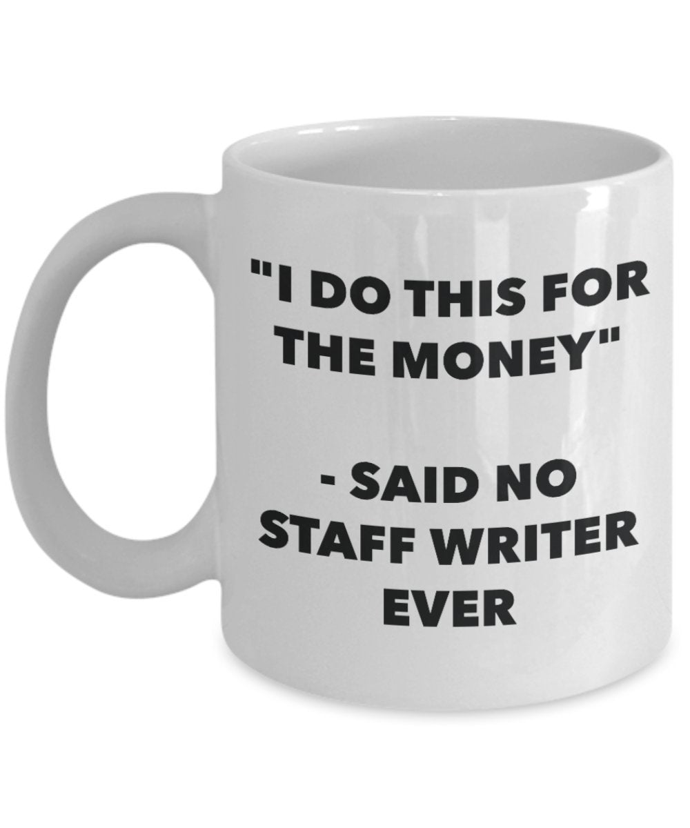 "I Do This for the Money" - Said No Staff Writer Ever Mug - Funny Tea Hot Cocoa Coffee Cup - Novelty Birthday Christmas Anniversary Gag Gifts Idea