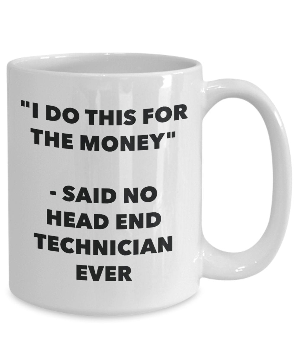 "I Do This for the Money" - Said No Head End Technician Ever Mug - Funny Tea Hot Cocoa Coffee Cup - Novelty Birthday Christmas Anniversary Gag Gifts I
