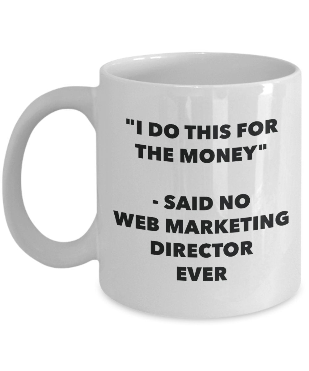 I Do This for the Money - Said No Web Marketing Director Ever Mug - Funny Tea Cocoa Coffee Cup - Birthday Christmas Gag Gifts Idea