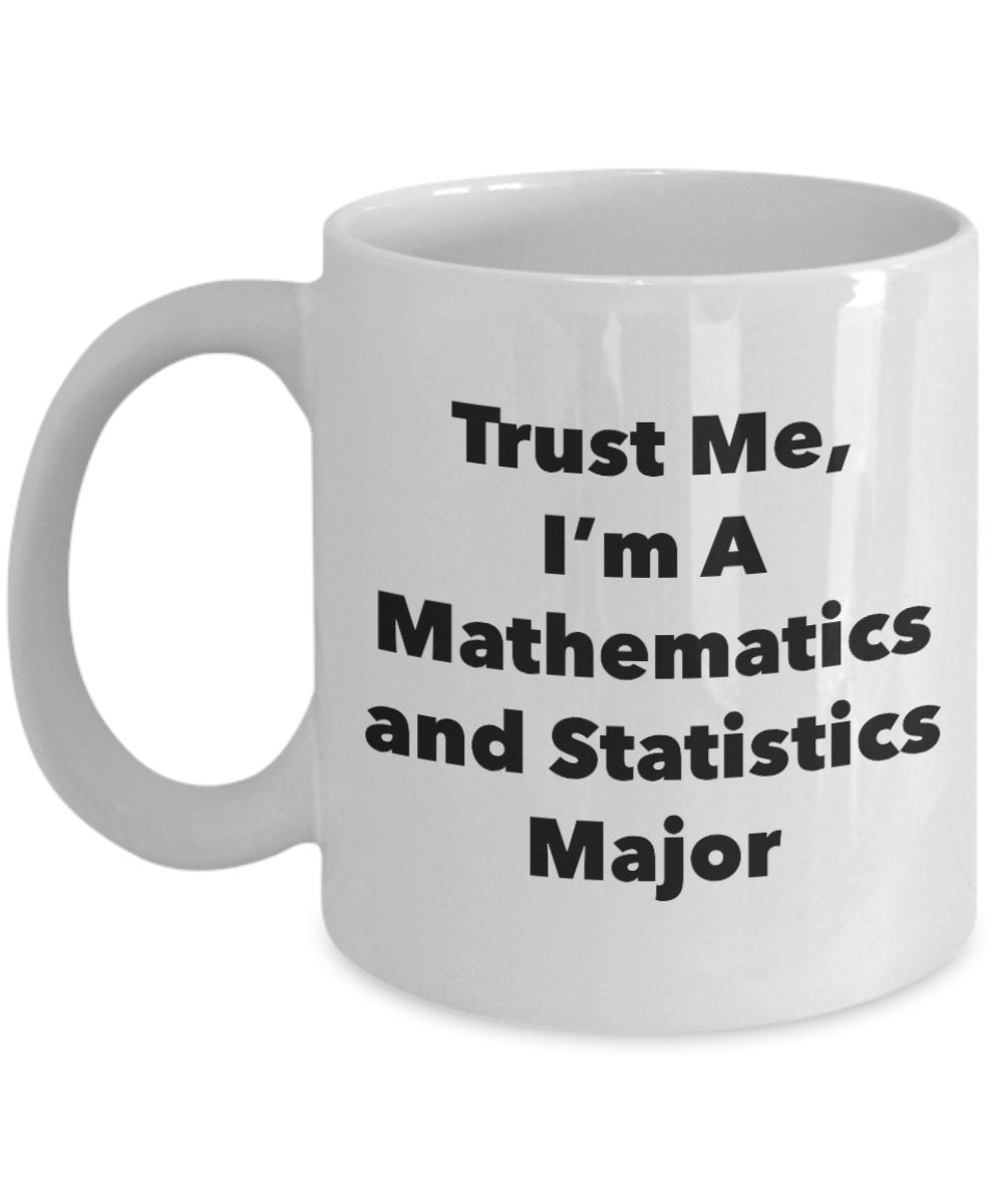 Trust Me, I'm A Mathematics and Statistics Major Mug - Funny Tea Hot Cocoa Coffee Cup - Novelty Birthday Christmas Anniversary Gag Gifts Idea